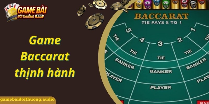 Game bài quốc dân hấp dẫn, bí kíp đánh Baccarat thú vị