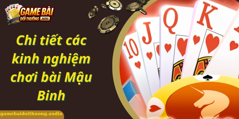 Tổng hợp chi tiết các kinh nghiệm chơi bài Mậu Binh hay