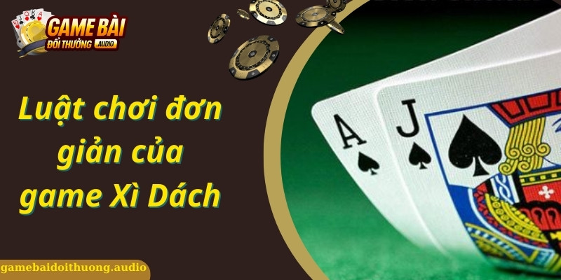 Tìm hiểu về luật chơi Xì Dách